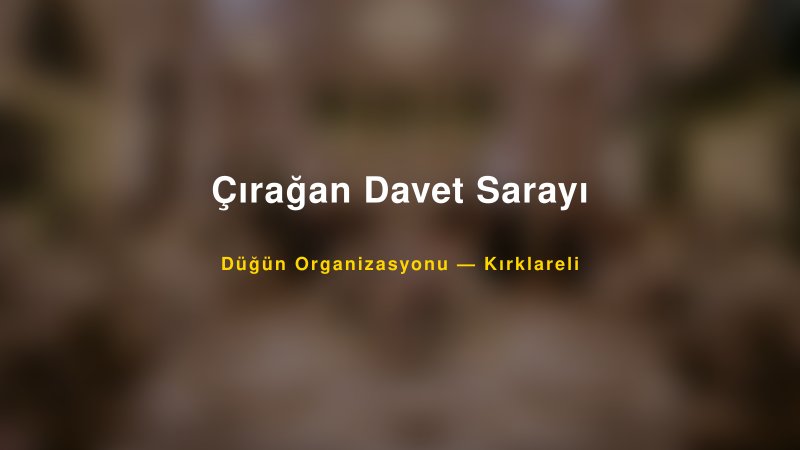 Çırağan Davet Sarayı — Kırklareli Kır Düğünü Mekanı Rehberi