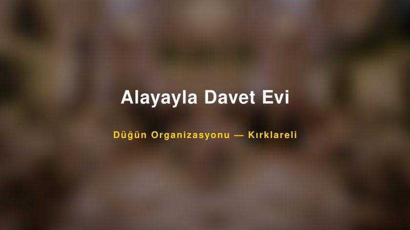Alayayla Davet Evi — Kırklareli Kır Düğünü Mekanı Rehberi