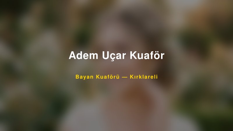 Adem Uçar Kuaför — Kırklareli Kır Düğünü Mekanı Rehberi