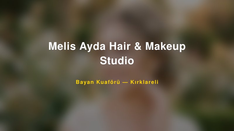 Melis Ayda Hair & Makeup Studio — Kırklareli Kır Düğünü Mekanı Rehberi