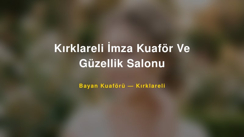 Kırklareli İmza Kuaför Ve Güzellik Salonu — Kırklareli Kır Düğünü Mekanı Rehberi