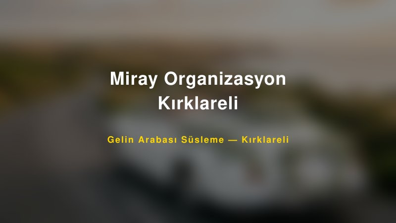 Miray Organizasyon Kırklareli Gelin Arabası Süsleme Fiyatları — 1