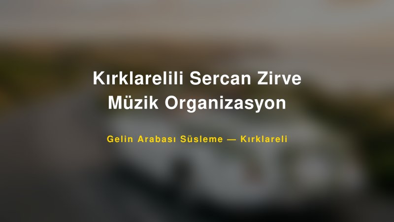 Kırklarelili Sercan Zirve Müzik Organizasyon Gelin Arabası Süsleme Fiyatları — 1